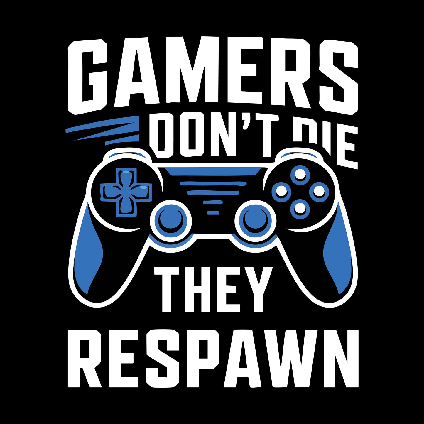 Gamers dont die, they respawn!
